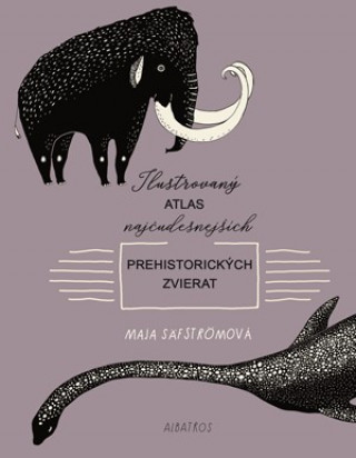 Carte Ilustrovaný atlas najčudesnejších prehistorických zvierat Maja Säfströmová