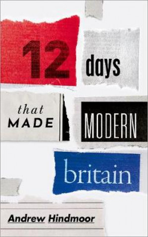 Könyv Twelve Days that Made Modern Britain Hindmoor