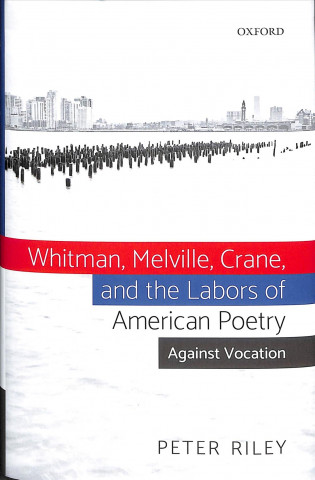 Kniha Whitman, Melville, Crane, and the Labors of American Poetry Riley