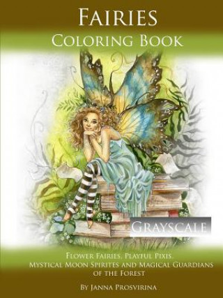 Carte Fairies Coloring Book Grayscale: Flower Fairies, Playful Pixis, Mystical Moon Spirites and Magical Guardians of the Forest Janna Prosvirina