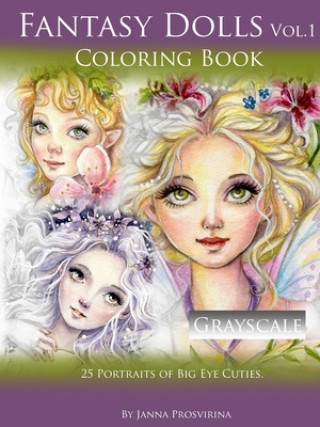 Könyv Fantasy Dolls Vol.1 Coloring Book Grayscale: 25 Portraits of Big Eye Cuties Janna Prosvirina