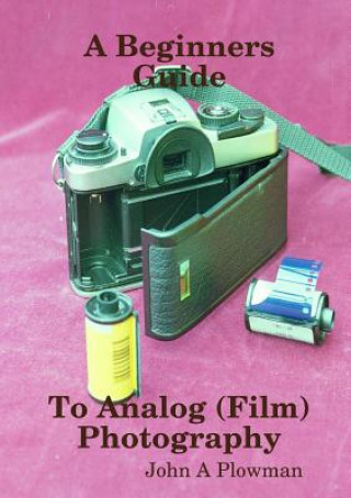 Könyv Beginners Guide to Analog (Film) Photography John a Plowman