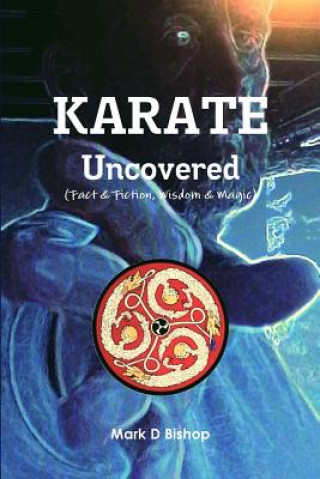 Βιβλίο Karate Uncovered (Fact & Fiction, Wisdom & Magic) Mark D Bishop