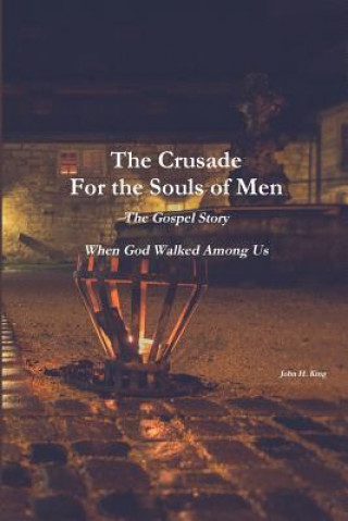 Knjiga Crusade For the Souls of Men: The Gospel Story: When God Walked Among Us John King