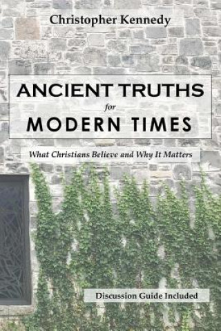 Carte Ancient Truths for Modern Times Christopher Kennedy