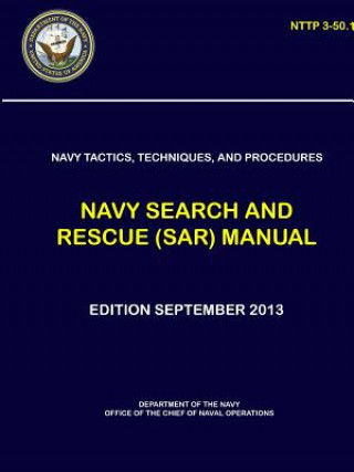 Könyv Navy Tactics, Techniques, and Procedures - Navy Search and Rescue (SAR) Manual (NTTP 3-50.1) Department Of the Navy
