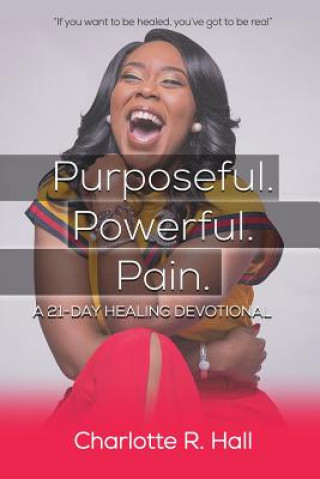 Książka Purposeful. Powerful. Pain. A 21-day Healing Devotional Charlotte R Hall