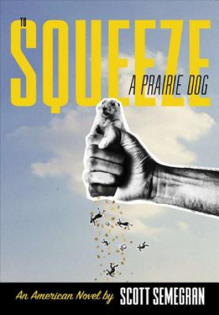 Kniha To Squeeze a Prairie Dog Scott Semegran