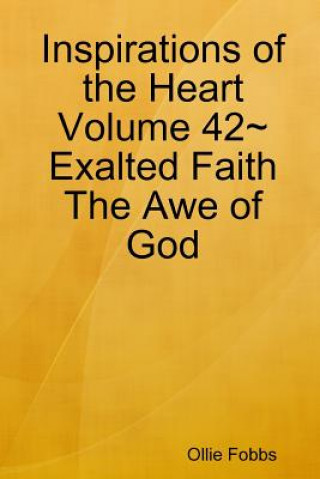 Könyv Inspirations of the Heart Volume 42 Exalted Faith The Awe of God Ollie Fobbs