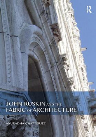 Kniha John Ruskin and the Fabric of Architecture Chatterjee