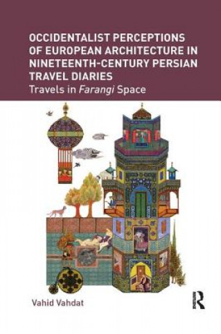 Kniha Occidentalist Perceptions of European Architecture in Nineteenth-Century Persian Travel Diaries Vahid Vahdat