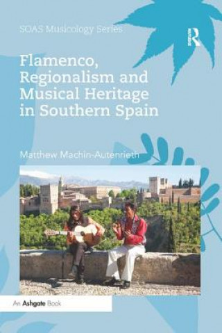 Kniha Flamenco, Regionalism and Musical Heritage in Southern Spain Machin-Autenrieth