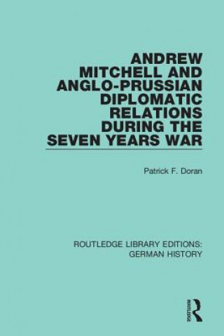 Book Andrew Mitchell and Anglo-Prussian Diplomatic Relations During the Seven Years War Patrick F. Doran
