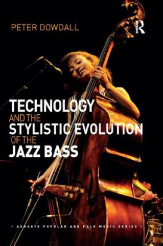 Kniha Technology and the Stylistic Evolution of the Jazz Bass Peter Dowdall