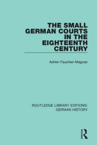 Könyv Small German Courts in the Eighteenth Century Adrien Fauchier-Magnan