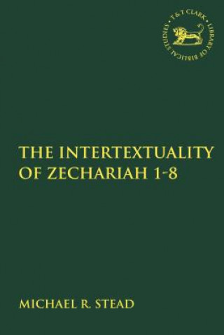 Könyv Intertextuality of Zechariah 1-8 Michael R. Stead