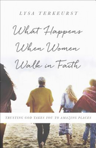 Kniha What Happens When Women Walk in Faith LYSA TERKEURST