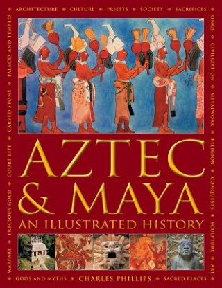 Book Aztec and Maya:  An Illustrated History Charles Phillips