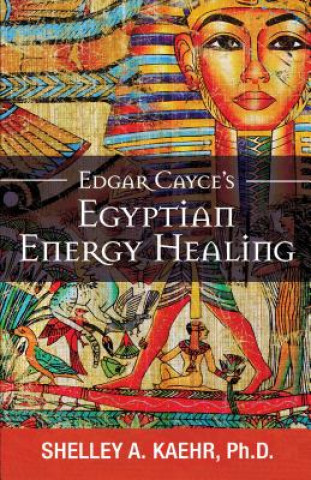 Könyv Edgar Cayce's Egyptian Energy Healing Shelley (Shelley Kaehr) Kaehr