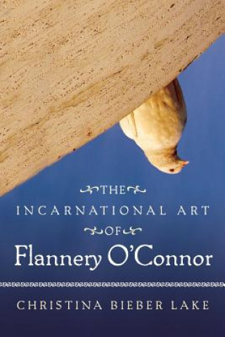 Könyv Incarnational Art Of Flannery O'Connor Christina Bieber Lake