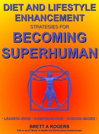 Carte Diet and Lifestyle Enhancement Strategies for Becoming Superhuman Brett A Rogers