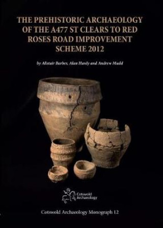 Książka Prehistoric Archaeology of the A477 St Clears to Red Roses Road Improvement Scheme 2012 Alistair Barber