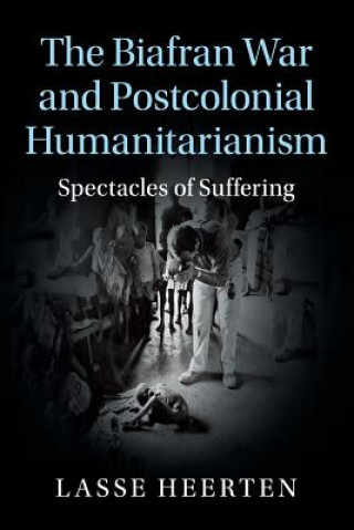 Carte Biafran War and Postcolonial Humanitarianism Lasse (Freie Universitat Berlin) Heerten