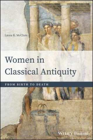 Carte Women in Classical Antiquity - From Birth to Death LAURA K. MCCLURE