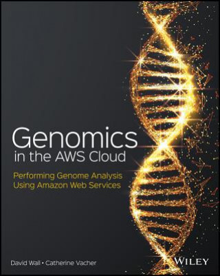 Könyv Genomics in the AWS Cloud: Analyzing Genetic Code Using Amazon Web Services David Wall