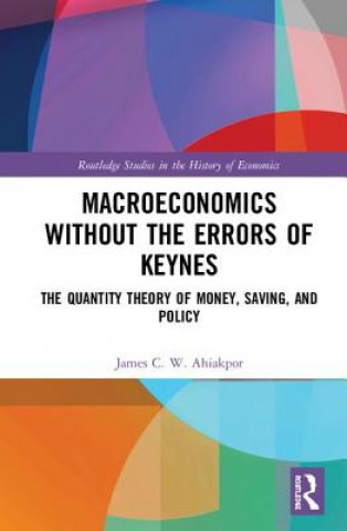 Könyv Macroeconomics without the Errors of Keynes Ahiakpor