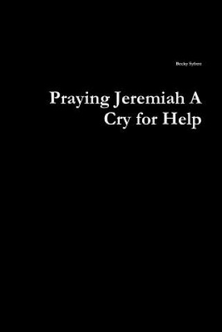 Knjiga Praying Jeremiah A Cry for Help Becky Syfrett