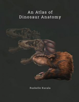 Книга Atlas of Dinosaur Anatomy Rushelle Kucala