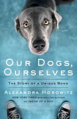 Książka Our Dogs, Ourselves ALEXANDRA HOROWITZ