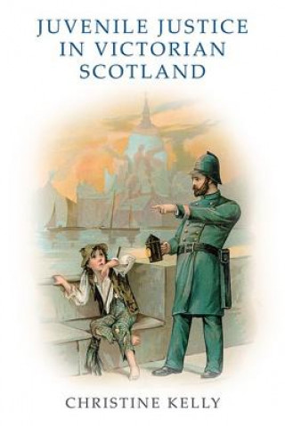 Könyv Juvenile Justice in Victorian Scotland Christine Kelly