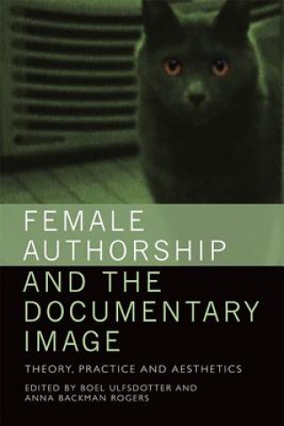 Carte Female Authorship and the Documentary Image ULFSDOTTER  BOEL