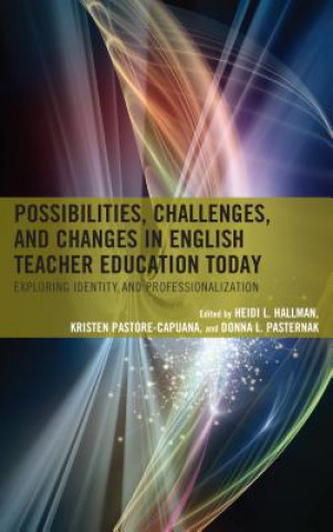 Kniha Possibilities, Challenges, and Changes in English Teacher Education Today Heidi L. Hallman