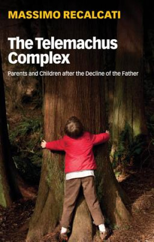 Carte Telemachus Complex - Parents and Children after the Decline of the Father Massimo Recalcati