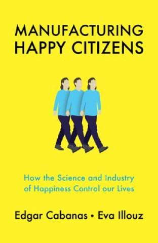 Kniha Manufacturing Happy Citizens - How the Science and Industry of Happiness Control our Lives Edgar Cabanas