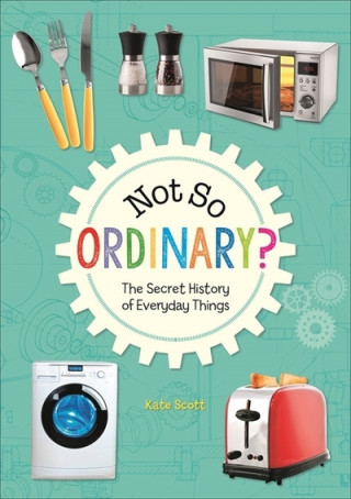 Carte Reading Planet KS2 - Not So Ordinary? - The Secret History of Everyday Things - Level 4: Earth/Grey band Kate Scott