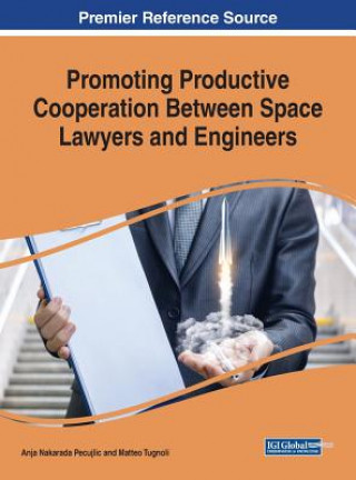 Kniha Promoting Productive Cooperation Between Space Lawyers and Engineers Anja Nakarada Pecujlic