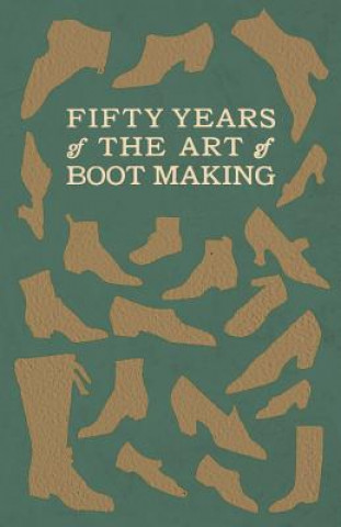 Книга Fifty Years of the Art of Boot Making Anon