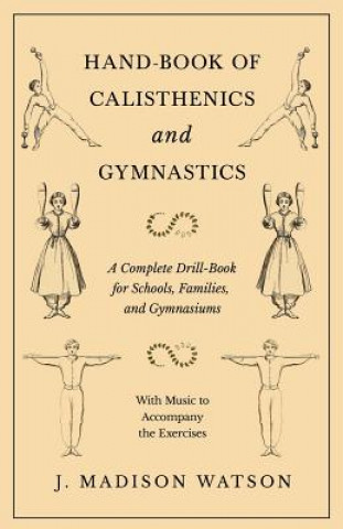 Książka Hand-Book of Calisthenics and Gymnastics - A Complete Drill-Book for Schools, Families, and Gymnasiums - With Music to Accompany the Exercises J Madison Watson