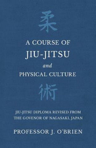 Knjiga Course of Jiu-Jitsu and Physical Culture - Jiu-Jitsu Diploma Revised from the Govenor of Nagasaki, Japan Professor J O'Brien