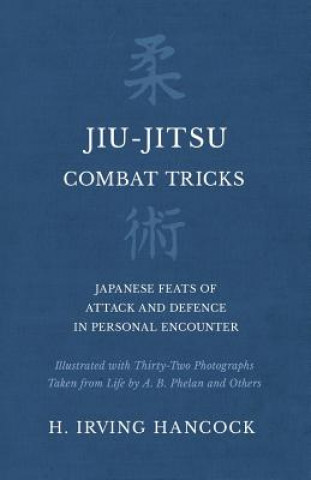 Книга Jiu-Jitsu Combat Tricks - Japanese Feats of Attack and Defence in Personal Encounter - Illustrated with Thirty-Two Photographs Taken from Life by A. B H Irving Hancock