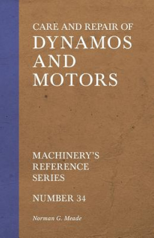 Carte Care and Repair of Dynamos and Motors - Machinery's Reference Series - Number 34 Norman G Meade
