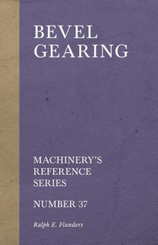 Carte Bevel Gearing - Machinery's Reference Series - Number 37 Ralph E Flanders