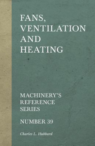 Carte Fans, Ventilation and Heating - Machinery's Reference Series - Number 39 Charles L Hubbard