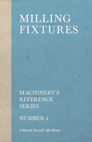 Carte Milling Fixtures - Machinery's Reference Series - Number 4 Edward Russell Markham