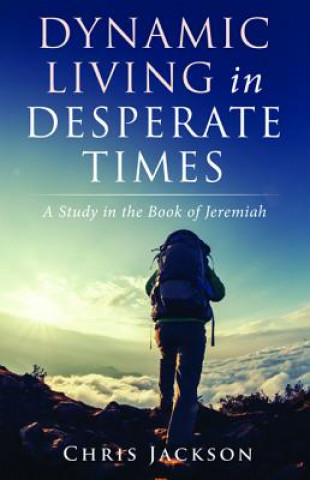 Kniha Dynamic Living in Desperate Times Chris Jackson