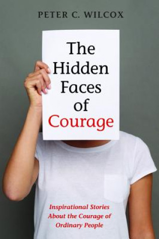 Carte Hidden Faces of Courage Peter C Std Wilcox